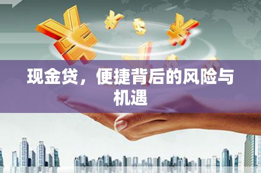 卓资现金贷，便捷背后的风险与机遇