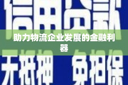 卓资助力物流企业发展的金融利器