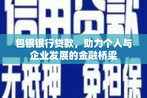 卓资包银银行贷款，助力个人与企业发展的金融桥梁