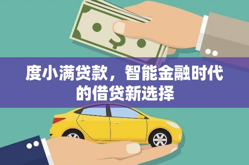 卓资度小满贷款，智能金融时代的借贷新选择