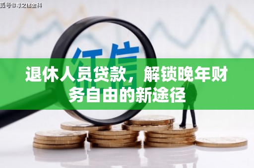 卓资退休人员贷款，解锁晚年财务自由的新途径