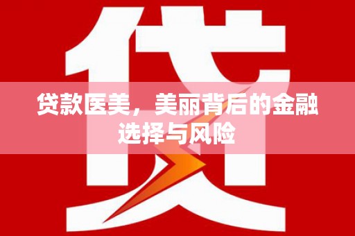 卓资贷款医美，美丽背后的金融选择与风险