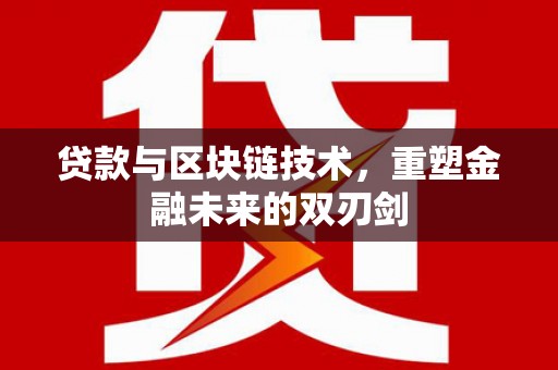 卓资贷款与区块链技术，重塑金融未来的双刃剑