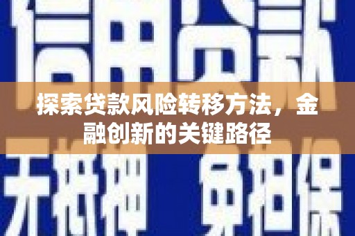 卓资探索贷款风险转移方法，金融创新的关键路径