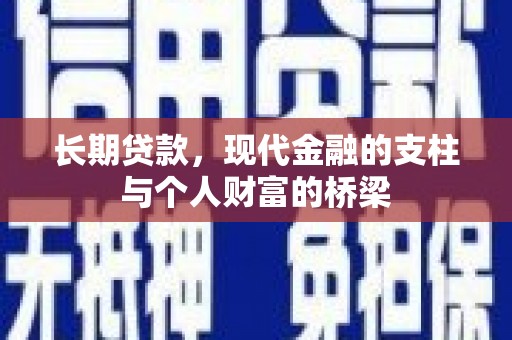 卓资长期贷款，现代金融的支柱与个人财富的桥梁