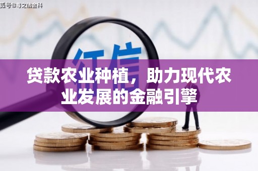 卓资贷款农业种植，助力现代农业发展的金融引擎