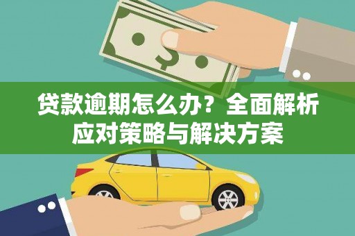 卓资贷款逾期怎么办？全面解析应对策略与解决方案
