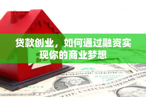 卓资贷款创业，如何通过融资实现你的商业梦想