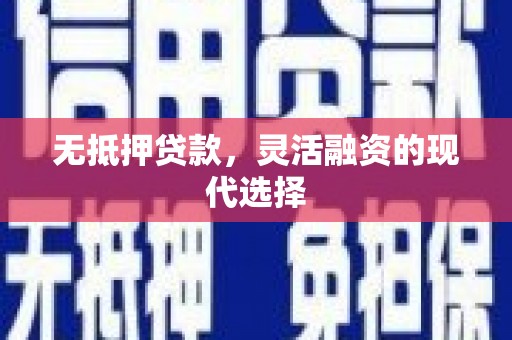 卓资无抵押贷款，灵活融资的现代选择