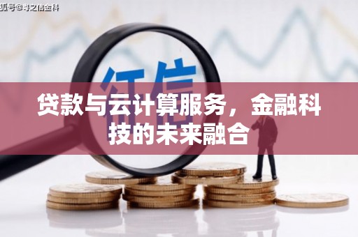 卓资贷款与云计算服务，金融科技的未来融合
