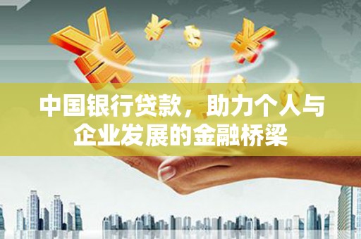 卓资中国银行贷款，助力个人与企业发展的金融桥梁