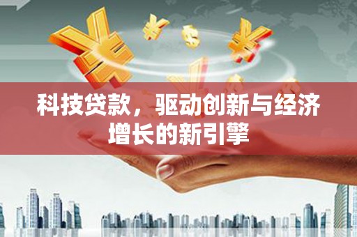 卓资科技贷款，驱动创新与经济增长的新引擎