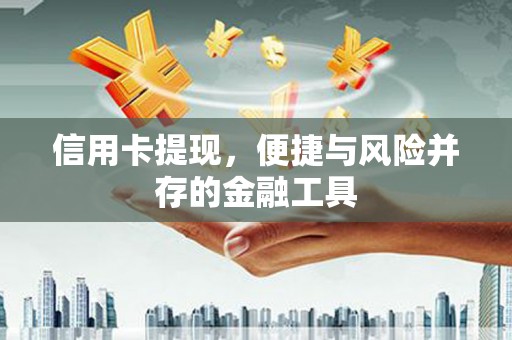 卓资信用卡提现，便捷与风险并存的金融工具