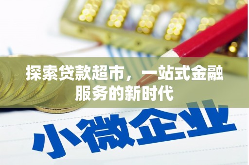 卓资探索贷款超市，一站式金融服务的新时代