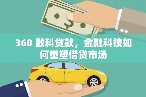 卓资360 数科贷款，金融科技如何重塑借贷市场