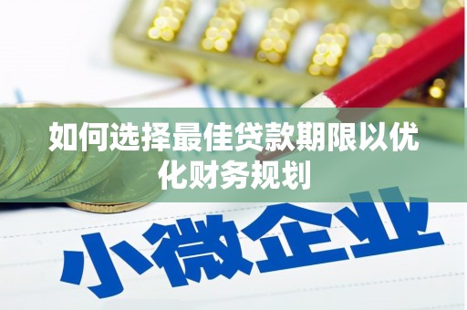 卓资如何选择最佳贷款期限以优化财务规划