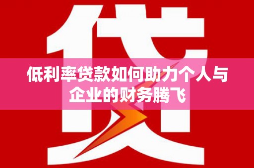 卓资低利率贷款如何助力个人与企业的财务腾飞