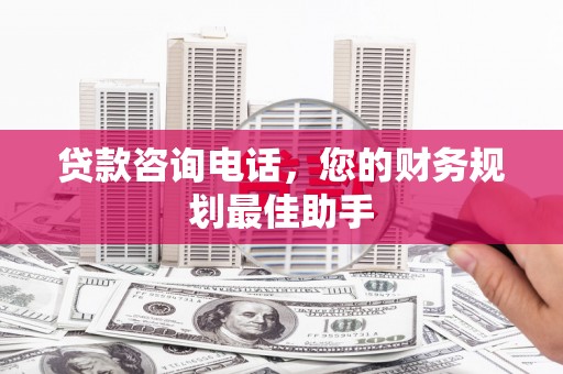 卓资贷款咨询电话，您的财务规划最佳助手