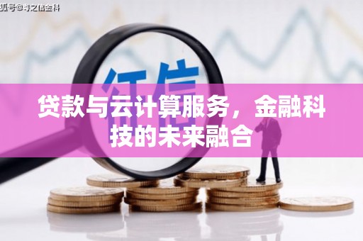 卓资贷款与云计算服务，金融科技的未来融合