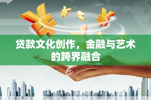 卓资贷款文化创作，金融与艺术的跨界融合