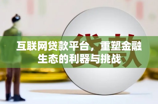 卓资互联网贷款平台，重塑金融生态的利器与挑战