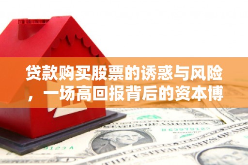 卓资贷款购买股票的诱惑与风险，一场高回报背后的资本博弈