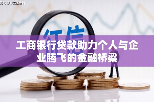 卓资工商银行贷款助力个人与企业腾飞的金融桥梁