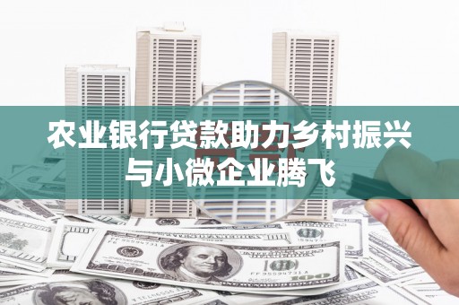 卓资农业银行贷款助力乡村振兴与小微企业腾飞