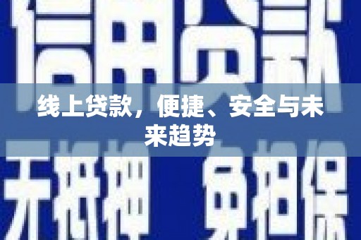 卓资线上贷款，便捷、安全与未来趋势